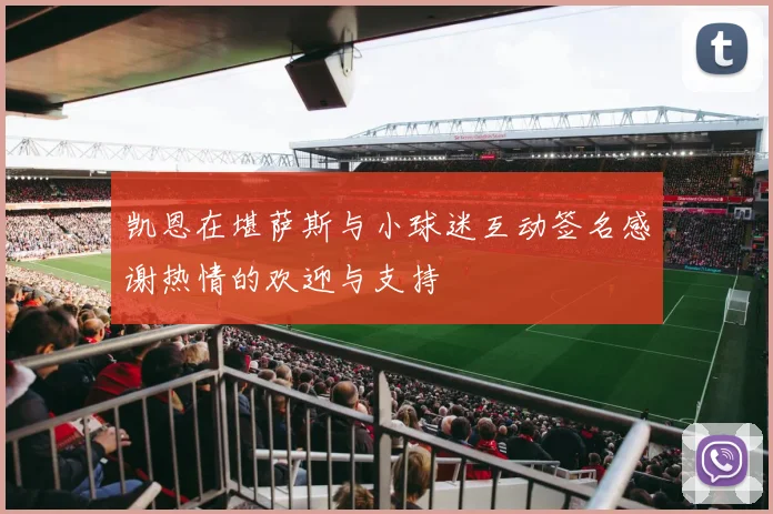 凯恩在堪萨斯与小球迷互动签名感谢热情的欢迎与支持